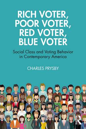 Rich Voter, Poor Voter, Red Voter, Blue Voter: Social Class and Voting Behavior in Contemporary America de Charles Prysby