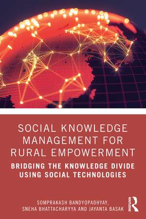 Social Knowledge Management for Rural Empowerment: Bridging the Knowledge Divide Using Social Technologies de Somprakash Bandyopadhyay