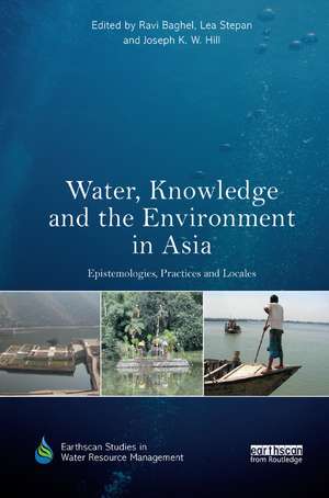 Water, Knowledge and the Environment in Asia: Epistemologies, Practices and Locales de Ravi Baghel