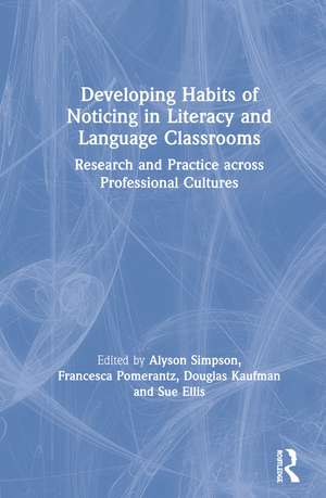 Developing Habits of Noticing in Literacy and Language Classrooms: Research and Practice across Professional Cultures de Alyson Simpson