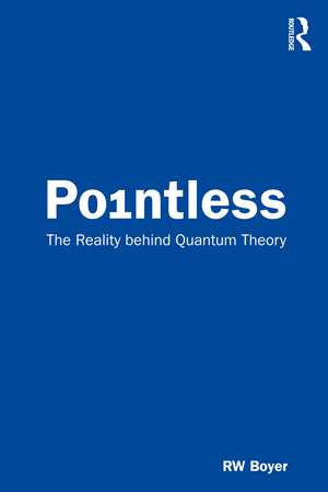 Pointless: The Reality behind Quantum Theory de RW Boyer