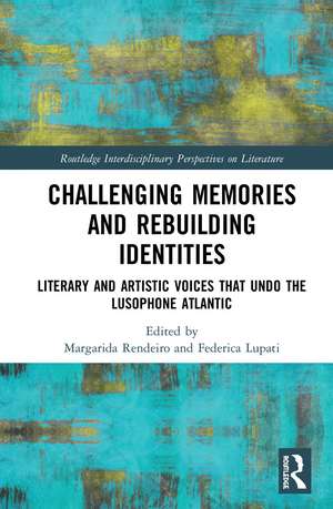 Challenging Memories and Rebuilding Identities: Literary and Artistic Voices that undo the Lusophone Atlantic de Margarida Rendeiro