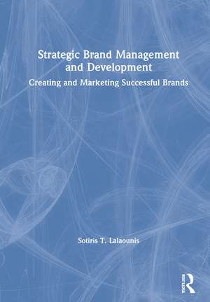 Strategic Brand Management and Development: Creating and Marketing Successful Brands de Sotiris T. Lalaounis