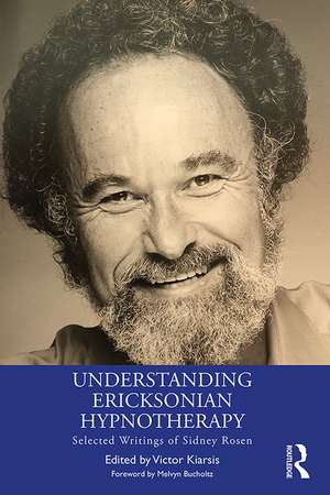 Understanding Ericksonian Hypnotherapy: Selected Writings of Sidney Rosen de Victor Kiarsis