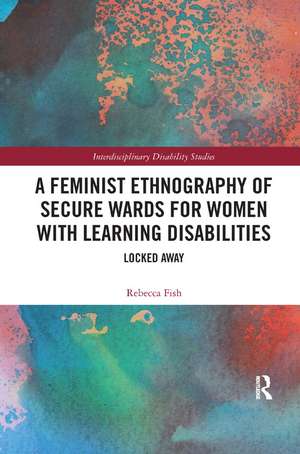 A Feminist Ethnography of Secure Wards for Women with Learning Disabilities: Locked Away de Rebecca Fish