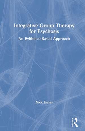 Integrative Group Therapy for Psychosis: An Evidence-Based Approach de Nick Kanas