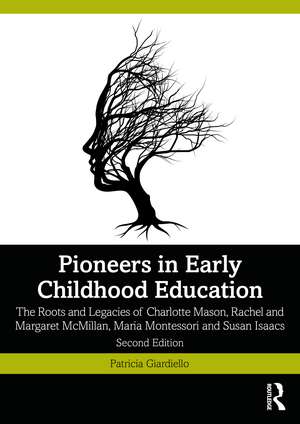 Pioneers in Early Childhood Education: The Roots and Legacies of Charlotte Mason, Rachel and Margaret McMillan, Maria Montessori and Susan Isaacs de Patricia Giardiello