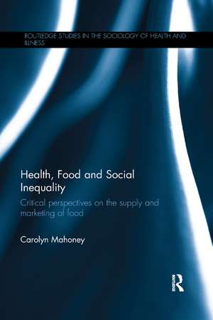 Health, Food and Social Inequality: Critical Perspectives on the Supply and Marketing of Food de Carolyn Mahoney