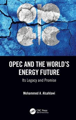 OPEC and the World’s Energy Future: Its Legacy and Promise de Mohammed A. Alsahlawi