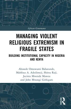 Managing Violent Religious Extremism in Fragile States: Building Institutional Capacity in Nigeria and Kenya de Abosede Omowumi Babatunde