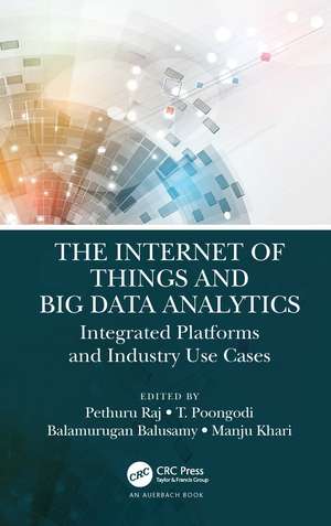 The Internet of Things and Big Data Analytics: Integrated Platforms and Industry Use Cases de Pethuru Raj