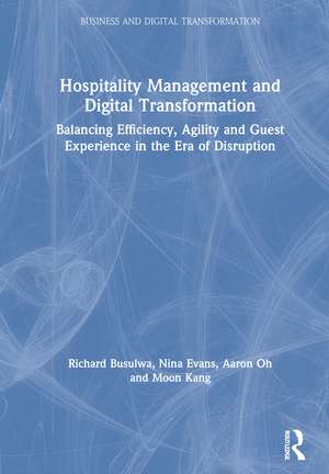 Hospitality Management and Digital Transformation: Balancing Efficiency, Agility and Guest Experience in the Era of Disruption de Richard Busulwa