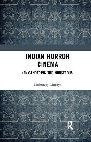 Indian Horror Cinema: (En)gendering the Monstrous de Mithuraaj Dhusiya