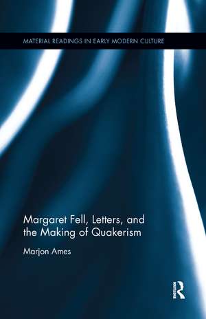 Margaret Fell, Letters, and the Making of Quakerism de Marjon Ames