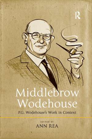 Middlebrow Wodehouse: P.G. Wodehouse's Work in Context de Ann Rea