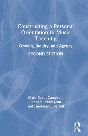 Constructing a Personal Orientation to Music Teaching: Growth, Inquiry, and Agency de Mark Robin Campbell