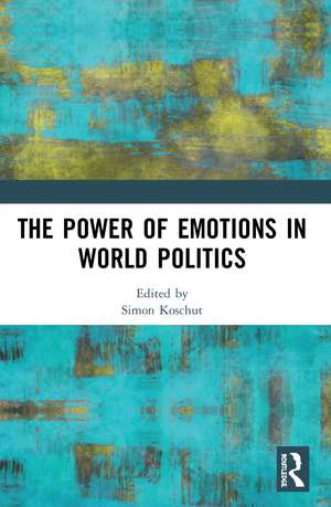 The Power of Emotions in World Politics de Simon Koschut