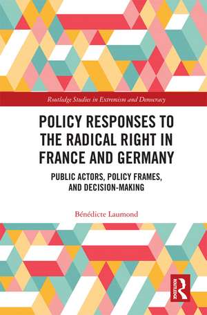 Policy Responses to the Radical Right in France and Germany: Public Actors, Policy Frames, and Decision-Making de Bénédicte Laumond