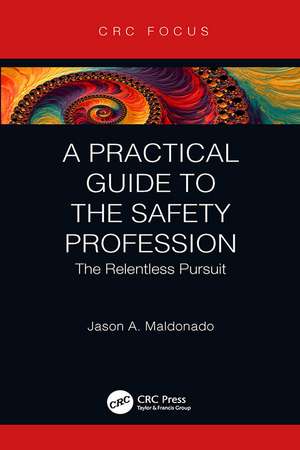 A Practical Guide to the Safety Profession: The Relentless Pursuit de Jason A. Maldonado