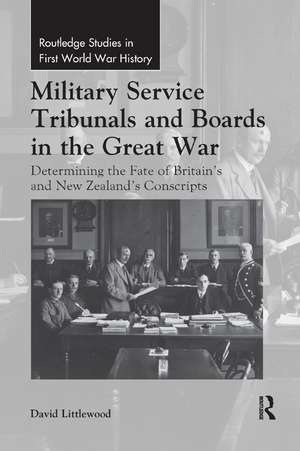 Military Service Tribunals and Boards in the Great War: Determining the Fate of Britain’s and New Zealand’s Conscripts de David Littlewood