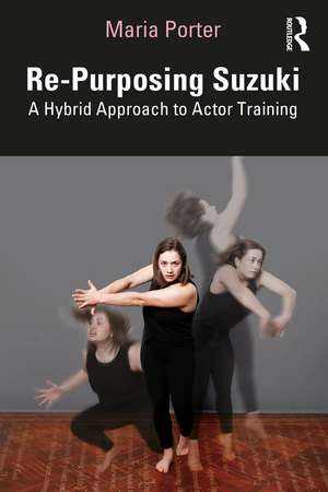 Re-Purposing Suzuki: A Hybrid Approach to Actor Training de Maria Porter