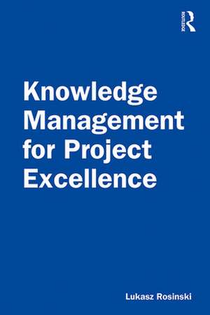 Knowledge Management for Project Excellence de Lukasz Rosinski