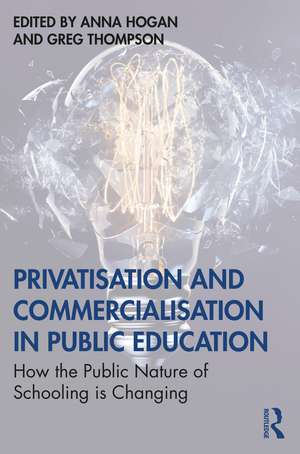 Privatisation and Commercialisation in Public Education: How the Public Nature of Schooling is Changing de Anna Hogan