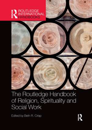 The Routledge Handbook of Religion, Spirituality and Social Work de Beth R. Crisp