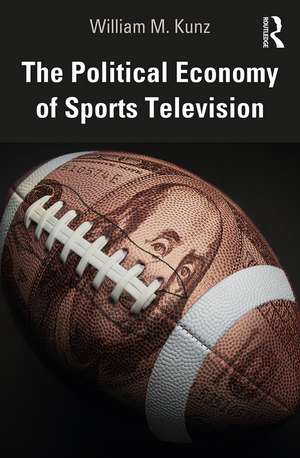 The Political Economy of Sports Television de William M. Kunz