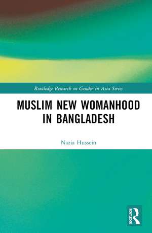 Muslim New Womanhood in Bangladesh de Nazia Hussein