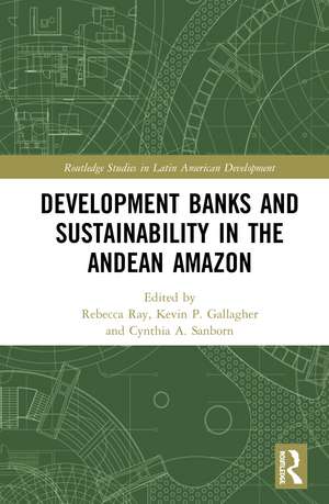 Development Banks and Sustainability in the Andean Amazon de Rebecca Ray