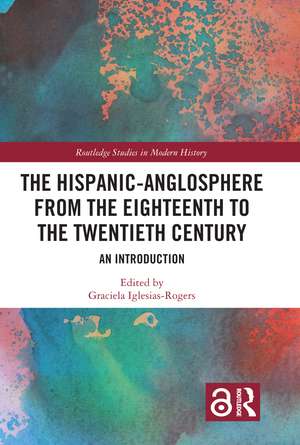 The Hispanic-Anglosphere from the Eighteenth to the Twentieth Century: An Introduction de Graciela Iglesias-Rogers