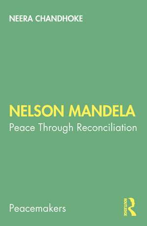 Nelson Mandela: Peace Through Reconciliation de Neera Chandhoke