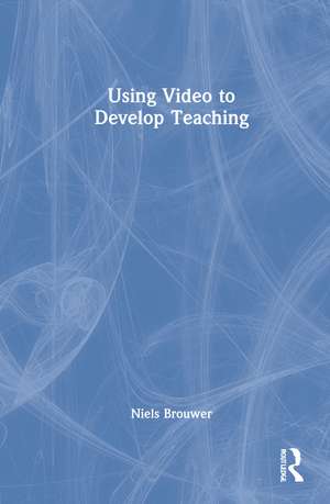 Using Video to Develop Teaching de Niels Brouwer