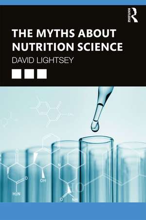 The Myths About Nutrition Science de David Lightsey