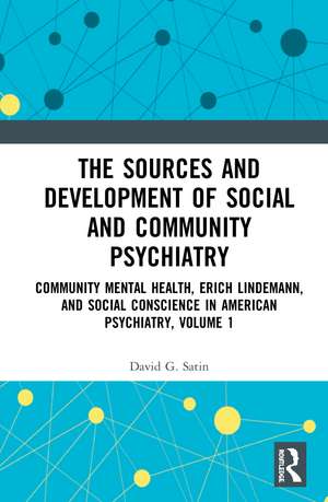 The Sources and Development of Social and Community Psychiatry: Community Mental Health, Erich Lindemann, and Social Conscience in American Psychiatry, Volume 1 de David G. Satin