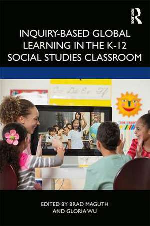 Inquiry-Based Global Learning in the K–12 Social Studies Classroom de Brad M. Maguth