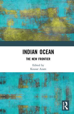 Indian Ocean: The New Frontier de Kousar J Azam