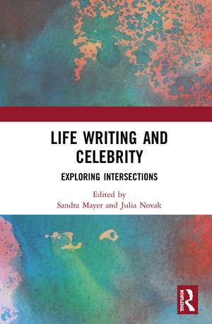 Life Writing and Celebrity: Exploring Intersections de Sandra Mayer