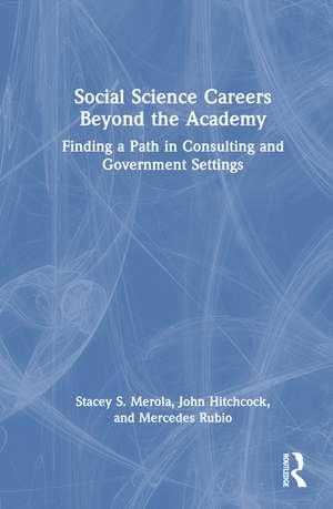 Social Science Careers Beyond the Academy: Finding a Path in Consulting and Government Settings de Stacey S. Merola