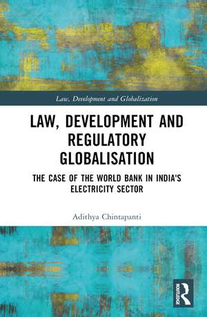 Law, Development and Regulatory Globalisation: The Case of the World Bank in India's Electricity Sector de Adithya Chintapanti