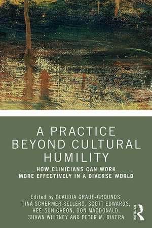 A Practice Beyond Cultural Humility: How Clinicians Can Work More Effectively in a Diverse World de Claudia Grauf-Grounds