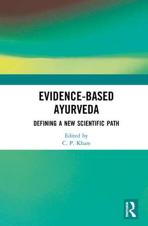 Evidence-based Ayurveda: Defining a New Scientific Path de C. P. Khare