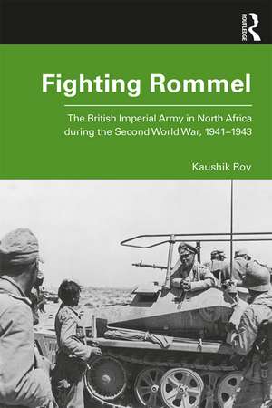 Fighting Rommel: The British Imperial Army in North Africa during the Second World War, 1941–1943 de Kaushik Roy