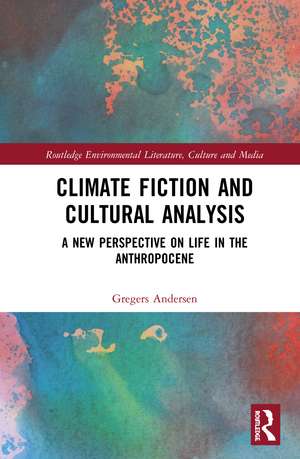 Climate Fiction and Cultural Analysis: A new perspective on life in the anthropocene de Gregers Andersen