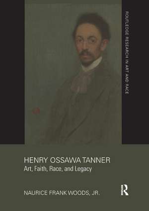 Henry Ossawa Tanner: Art, Faith, Race, and Legacy de Naurice Frank Woods, Jr.