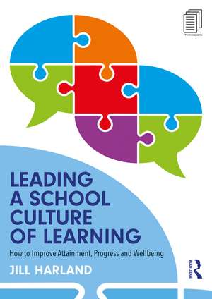 Leading a School Culture of Learning: How to Improve Attainment, Progress and Wellbeing de Jill Harland