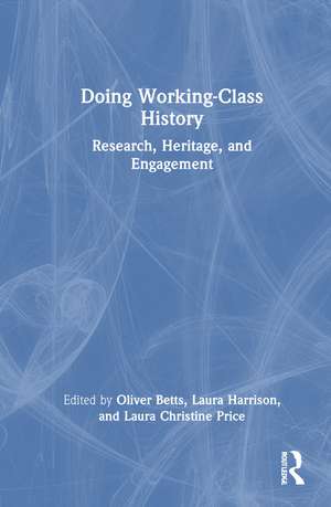 Doing Working-Class History: Research, Heritage, and Engagement de Oliver Betts