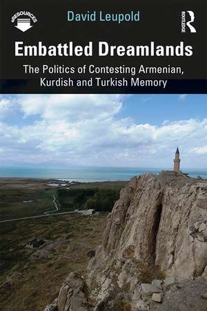 Embattled Dreamlands: The Politics of Contesting Armenian, Kurdish and Turkish Memory de David Leupold