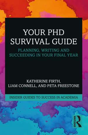 Your PhD Survival Guide: Planning, Writing, and Succeeding in Your Final Year de Katherine Firth